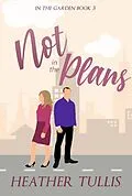 E-Book (epub) Not In The Plans (In The Garden) von Heather Tullis