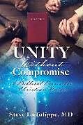 Couverture cartonnée Unity Without Compromise: A Biblical Basis for Christian Union de Steve Latulippe