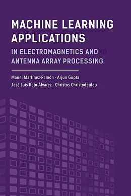 E-Book (pdf) Machine Learning Applications in Electromagnetics and Antenna Array Processing von Manel Martinez-Ramon, Arjun Gupta, Jose Luis Rojo-Alvarez