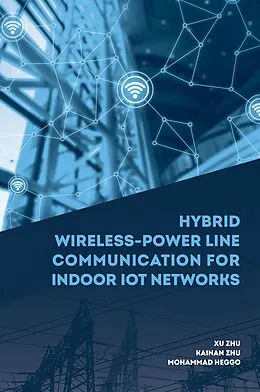 E-Book (pdf) Hybrid Wireless-Power Line Communications for Indoor IoT Networks von Xu Zhu, Kainan Zhu, Mohammad Heggo