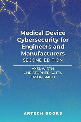 E-Book (pdf) Medical Device Cybersecurity for Engineers and Manufacturers, Second Edition von Axel Wirth, Christopher Gates, Jason Smith