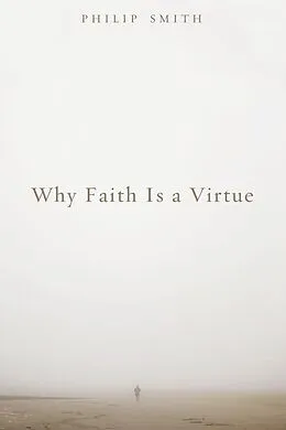 ePUB Why Faith Is a Virtue von Philip D. Smith