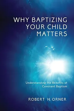 E-Book (epub) Why Baptizing Your Child Matters von Robert H. Orner