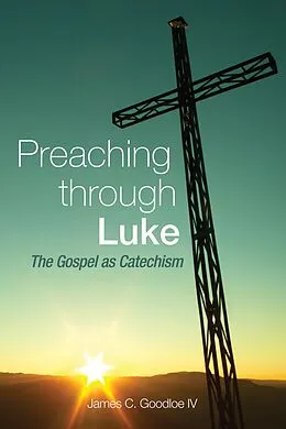 E-Book (epub) Preaching Through Luke von James C. Goodloe IV