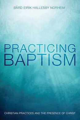 E-Book (epub) Practicing Baptism von Bård Eirik Hallesby Norheim