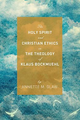 eBook (epub) The Holy Spirit and Christian Ethics in the Theology of Klaus Bockmuehl de Annette M. Glaw