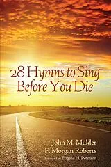 E-Book (epub) 28 Hymns to Sing before You Die von John M. Mulder, F. Morgan Roberts
