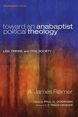 E-Book (epub) Toward an Anabaptist Political Theology von A. James Reimer