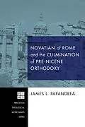 E-Book (epub) Novatian of Rome and the Culmination of Pre-Nicene Orthodoxy von James L. Papandrea
