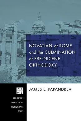 E-Book (epub) Novatian of Rome and the Culmination of Pre-Nicene Orthodoxy von James L. Papandrea