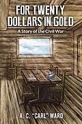 E-Book (epub) FOR TWENTY DOLLARS IN GOLD - A Story of the Civil War von A. C. Carl Ward