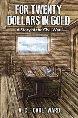 E-Book (epub) FOR TWENTY DOLLARS IN GOLD - A Story of the Civil War von A. C. Carl Ward