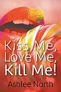 E-Book (epub) Kiss Me, Love Me, Kill Me! von Leeanne Asher-Northey