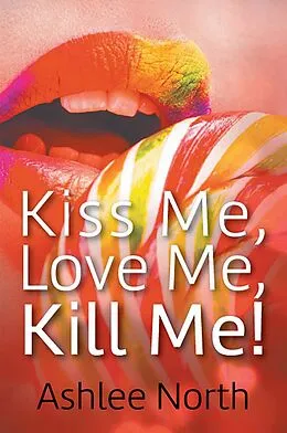 E-Book (epub) Kiss Me, Love Me, Kill Me! von Leeanne Asher-Northey