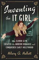 eBook (epub) Inventing the It Girl: How Elinor Glyn Created the Modern Romance and Conquered Early Hollywood de Hilary A. Hallett