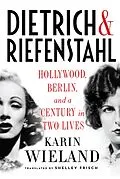 E-Book (epub) Dietrich & Riefenstahl: Hollywood, Berlin, and a Century in Two Lives von Karin Wieland