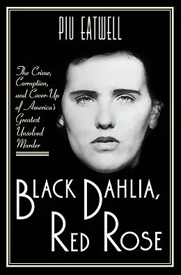 E-Book (epub) Black Dahlia, Red Rose: The Crime, Corruption, and Cover-Up of America's Greatest Unsolved Murder von Piu Eatwell
