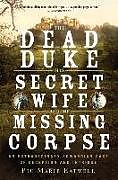 Couverture cartonnée The Dead Duke, His Secret Wife, and the Missing Corpse: An Extraordinary Edwardian Case of Deception and Intrigue de Piu Marie Eatwell