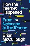 Livre Relié How the Internet Happened: From Netscape to the iPhone de Brian Mccullough