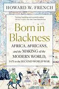E-Book (epub) Born in Blackness: Africa, Africans, and the Making of the Modern World, 1471 to the Second World War von Howard W. French