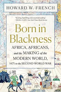 E-Book (epub) Born in Blackness: Africa, Africans, and the Making of the Modern World, 1471 to the Second World War von Howard W. French