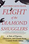 E-Book (epub) Flight of the Diamond Smugglers: A Tale of Pigeons, Obsession, and Greed Along Coastal South Africa von Matthew Gavin Frank