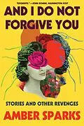 E-Book (epub) And I Do Not Forgive You: Stories and Other Revenges von Amber Sparks