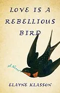 E-Book (epub) LoveIs a Rebellious Bird von Elayne Klasson
