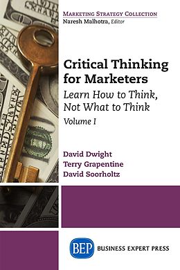 E-Book (epub) Critical Thinking for Marketers, Volume I von David Dwight, Terry Grapentine, David Soorholtz