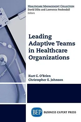 E-Book (epub) Leading Adaptive Teams in Healthcare Organizations von Kurt C. O'Brien, Christopher E. Johnson