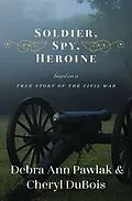 E-Book (epub) Soldier, Spy, Heroine von Debra Ann Pawlak, Cheryl Dubois