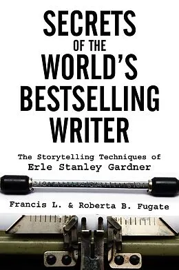 E-Book (epub) Secrets of the World's Bestselling Writer: The Storytelling Techniques of Erle Stanley Gardner von Francis L. Fugate