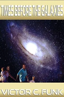 E-Book (epub) Times Before The Galaxies: Volume 1, Second Edition von Victor C. Funk