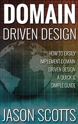 E-Book (epub) Domain Driven Design : How to Easily Implement Domain Driven Design - A Quick & Simple Guide von Jason Scotts