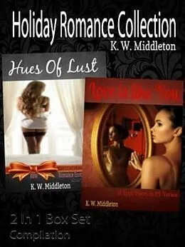 E-Book (epub) Holiday Romance Collection: Hues Of Lust: BBW Erotic Romance Story Collection + Love Is Like You von K. W. Middleton