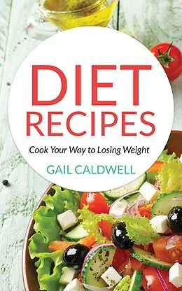 E-Book (pdf) Diet Recipes: Cook Your Way to Losing Weight von Gail Caldwell