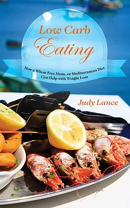 E-Book (epub) Low Carb Eating: How a Wheat Free Menu, or Mediterranean Diet Can Help with Weight Loss von Judy Lance