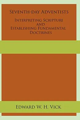 E-Book (epub) Seventh-day Adventists Interpreting Scripture and Establishing Fundamental Doctrines von Edward W. H. Vick