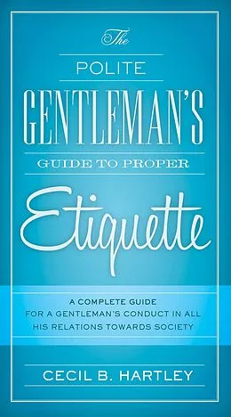 E-Book (epub) The Polite Gentlemen's Guide to Proper Etiquette von Cecil B. Hartley