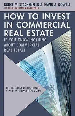 E-Book (epub) How to Invest in Commercial Real Estate if You Know Nothing about Commercial Real Estate von David A. Dowell, Bruce M. Stachenfeld