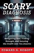 Livre Relié Scary Diagnosis: What You Need to Know to Get the Best Health Care de Edward G. Rogoff