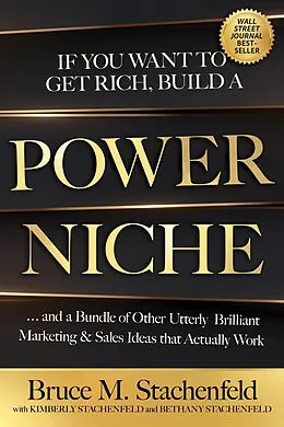 E-Book (epub) If You Want to Get Rich, Build a Power Niche von Bruce M. Stachenfeld
