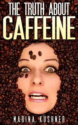 E-Book (epub) The Truth about Caffeine von Marina Kushner