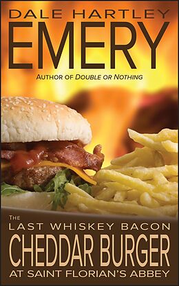 E-Book (epub) The Last Whiskey Bacon Cheddar Burger at Saint Florian's Abbey von Dale Hartley Emery