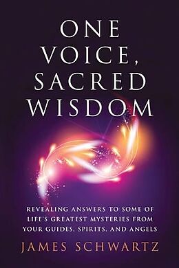 Couverture cartonnée One Voice, Sacred Wisdom: Revealing Answers to Some of Life's Greatest Mysteries from Your Guides, Spirits and Angels de James Schwartz