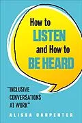 E-Book (epub) How to Listen and How to Be Heard von Alissa Carpenter