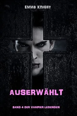 E-Book (epub) Auserwählt (Band 4 der Vampier Legenden) von Emma Knight