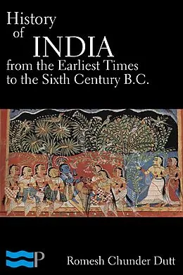 E-Book (epub) History of India from the Earliest Times to the Sixth Century B.C. von Romesh Chunder Dutt