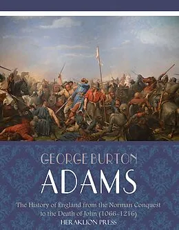 E-Book (epub) History of England from the Norman Conquest to the Death of John (1066-1216) von George Burton Adams