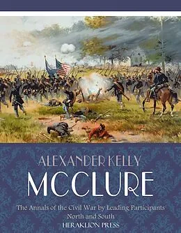 E-Book (epub) Annals of the Civil War Written by Leading Participants North and South von Alexander Kelly McClure